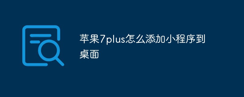 温州市苹果7plus怎么添加小程序到桌面